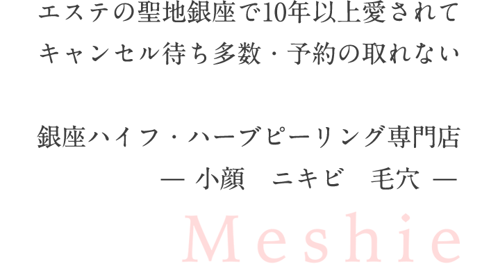 銀座 ハイフ・ハーブピーリング専門店
- 小顔・ニキビ・毛穴 –  Meshie